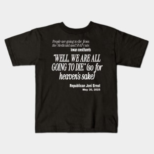 "Well, We Are ALL Going To Die." ~ Republican Ernst - In Reponse to Iowans Concerned About Medicaid, Medicare and SNAP Benefits Cut - White - Front Kids T-Shirt